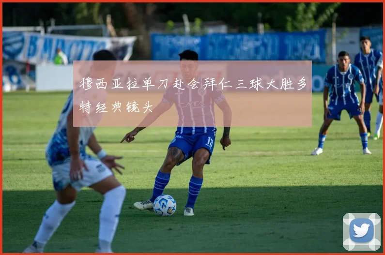 穆西亚拉单刀赴会拜仁三球大胜多特经典镜头