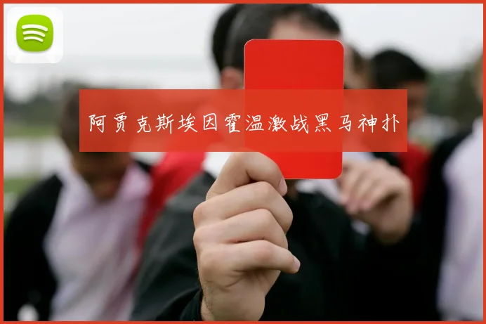 阿贾克斯埃因霍温激战黑马神扑