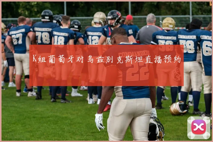 K组葡萄牙对乌兹别克斯坦直播预约