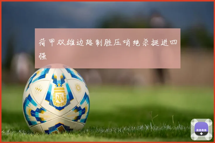 荷甲双雄边路制胜压哨绝杀挺进四强