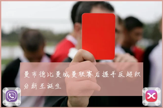 曼市德比曼城曼联赛后握手反超积分新王诞生