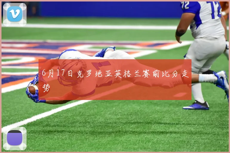 6月17日克罗地亚英格兰赛前比分走势